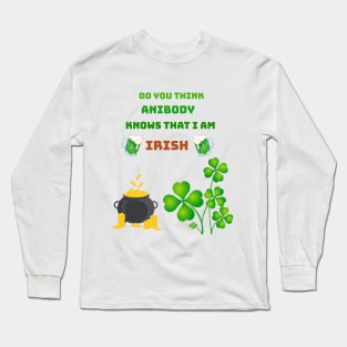 Do you think anibody knows that I am Irish Long Sleeve T-Shirt